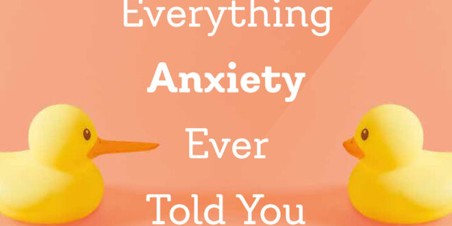 Everything Anxiety Ever Told You is a Lie